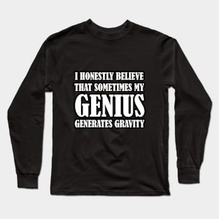 Honestly believe that sometimes my Genius generates gravity Long Sleeve T-Shirt